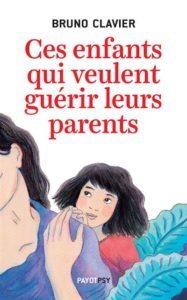 Ces enfants qui veulent guérir leurs parents (Bruno Clavier)